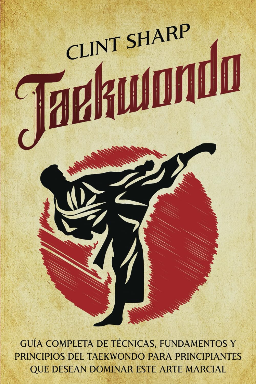 Libro: Taekwondo: Guía completa de técnicas, fundamentos y principios del taekwondo para principiantes que desean dominar este arte marcial (Artes marciales mixtas) (Spanish Edition)