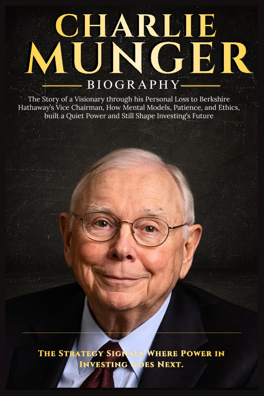 Libro: CHARLIE MUNGER: The Story of a Visionary through his Personal Loss to Berkshire Hathaway’s Vice Chairman, How Mental Models, Patience, and Ethics, built a Quiet Power and Still Shape Future Investing