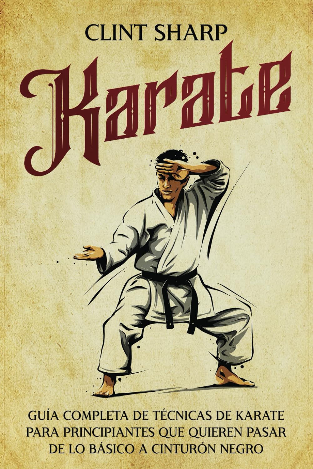 Libro: Karate: Guía completa de técnicas de karate para principiantes que quieren pasar de lo básico a cinturón negro (Artes marciales mixtas) (Spanish Edition)