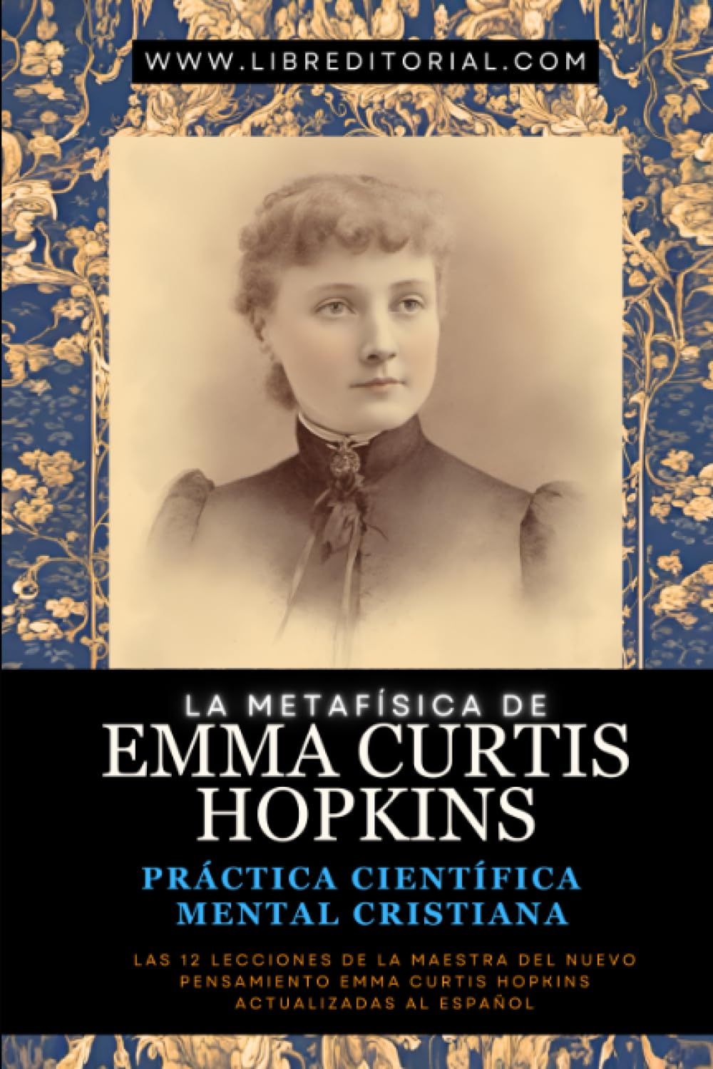 Libro: La Metafísica de EMMA CURTIS HOPKINS: Práctica Científica Mental Cristiana: Las 12 Lecciones de la Maestra del Nuevo Pensamiento Emma Curtis Hopkins ... YO SOY - Autores del Nuevo Pensamiento)
