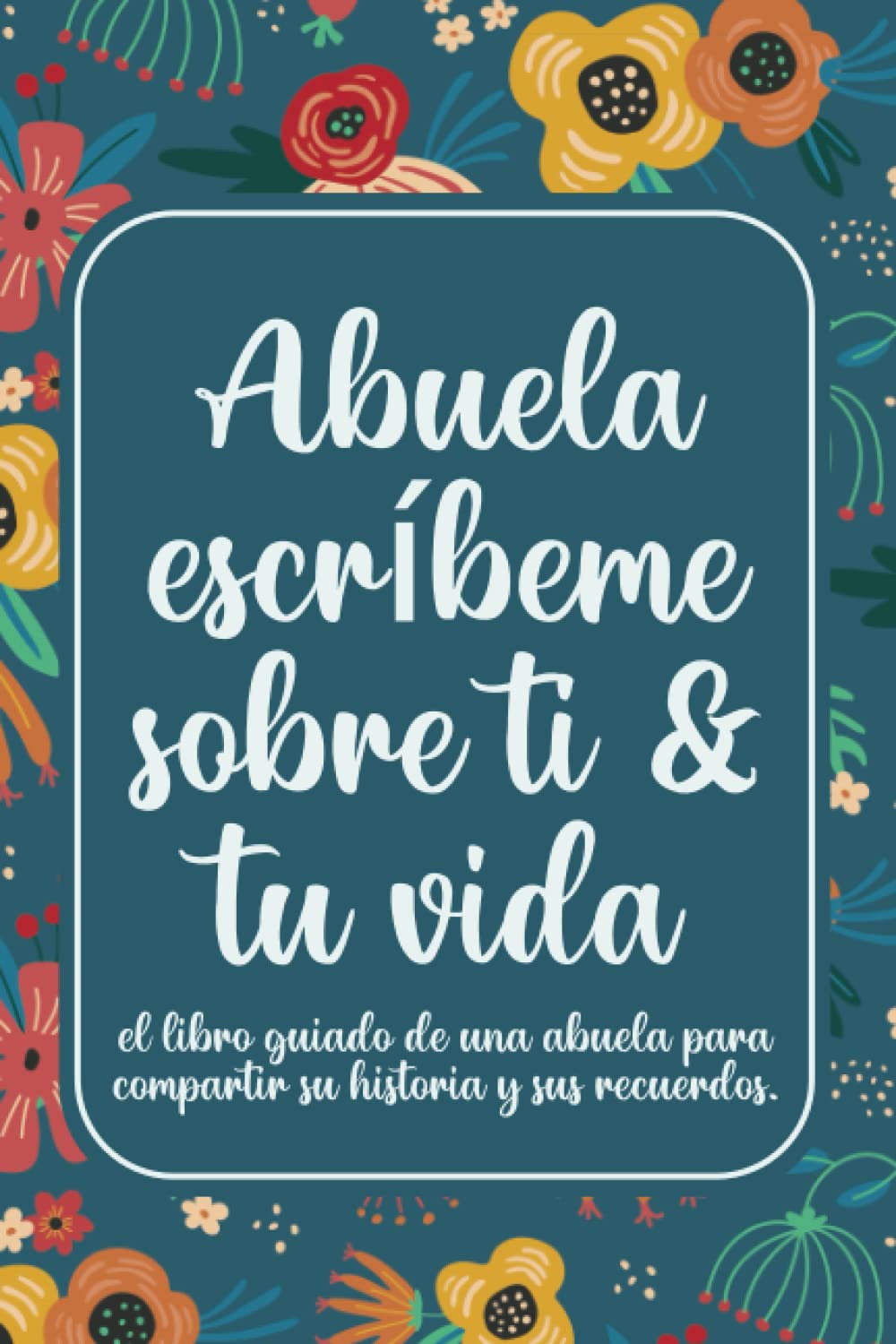 Libro: Abuela escríbeme sobre ti & tu vida: el libro guiado de una abuela para compartir su historia y sus recuerdos.