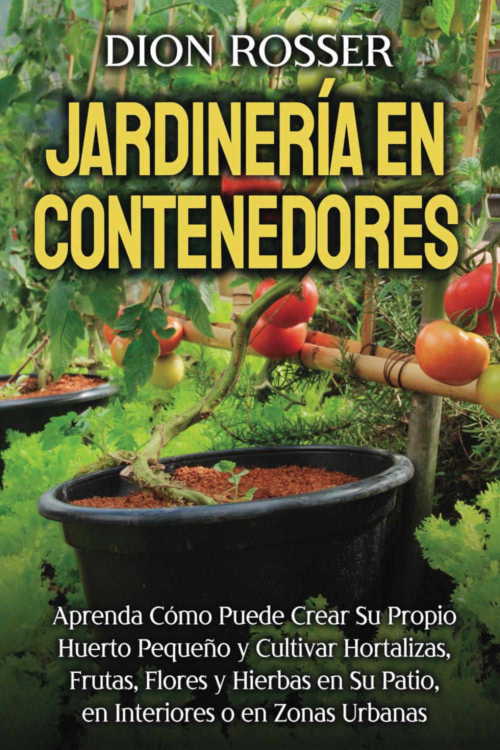Libro: Jardinería en contenedores: Aprenda cómo puede crear su propio huerto pequeño y cultivar hortalizas, frutas, flores y hierbas en su patio, en ... en ... Edition) (Jardinería en Lugares Pequeños)