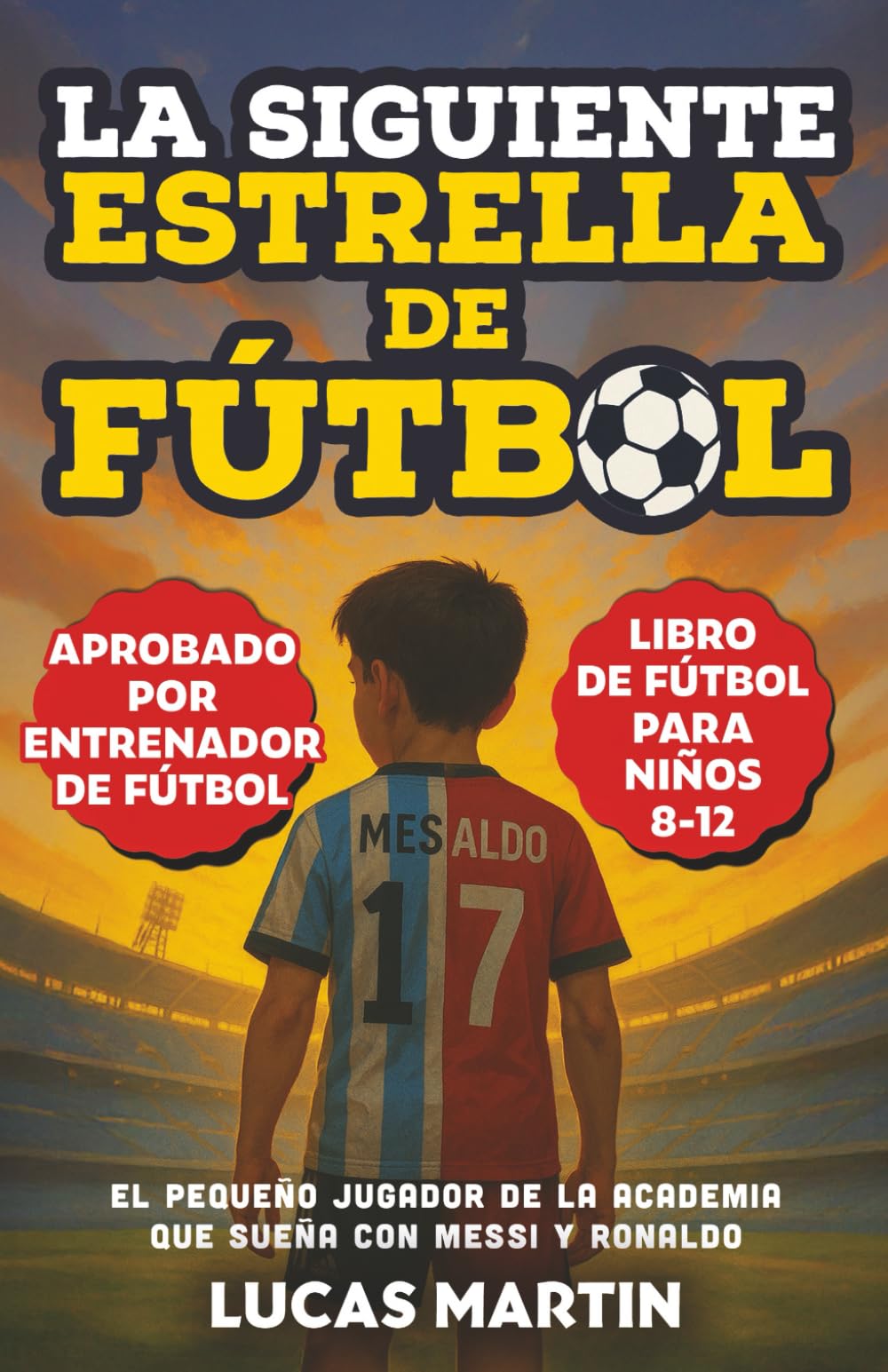 Libro: La Siguiente Estrella del Fútbol: El Pequeño Futbolista Que Sueña Con Ser Como Messi y Ronaldo: Libros de Fútbol Para Niños 8-12