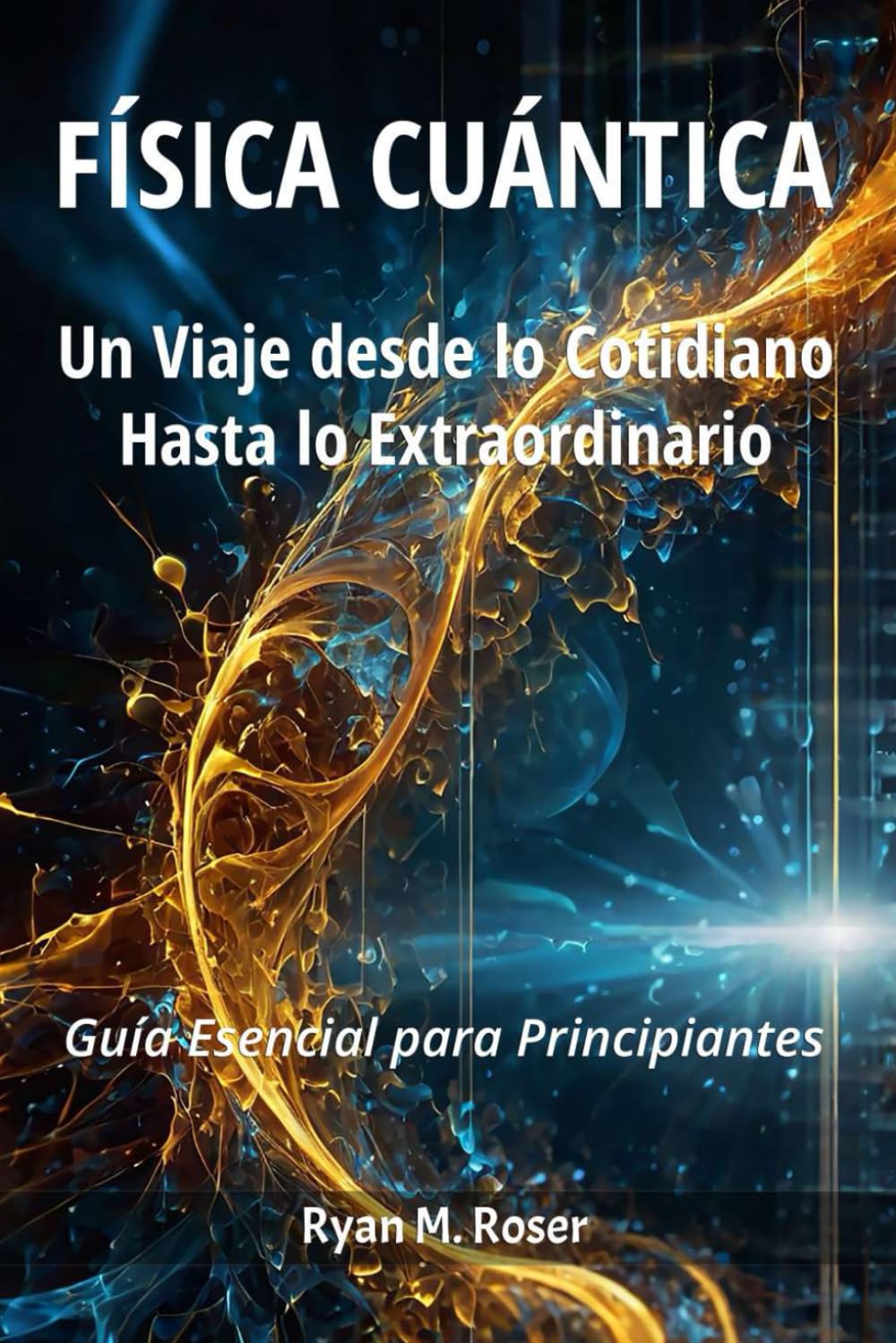 Libro: Física Cuántica: Un Viaje desde lo Cotidiano hasta lo Extraordinario.: Guía esencial para principiantes. (Spanish Edition)