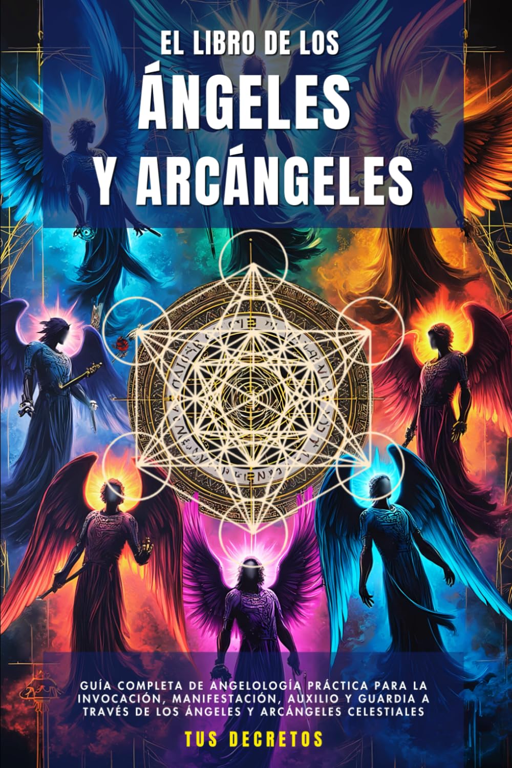 Libro: El Libro De Los Ángeles Y Arcángeles: Guía Completa De Angelología Práctica Para La Invocación, Manifestación, Auxilio Y Guardia A Través De Los ... Celestiales (Hablando con tus Ángeles)