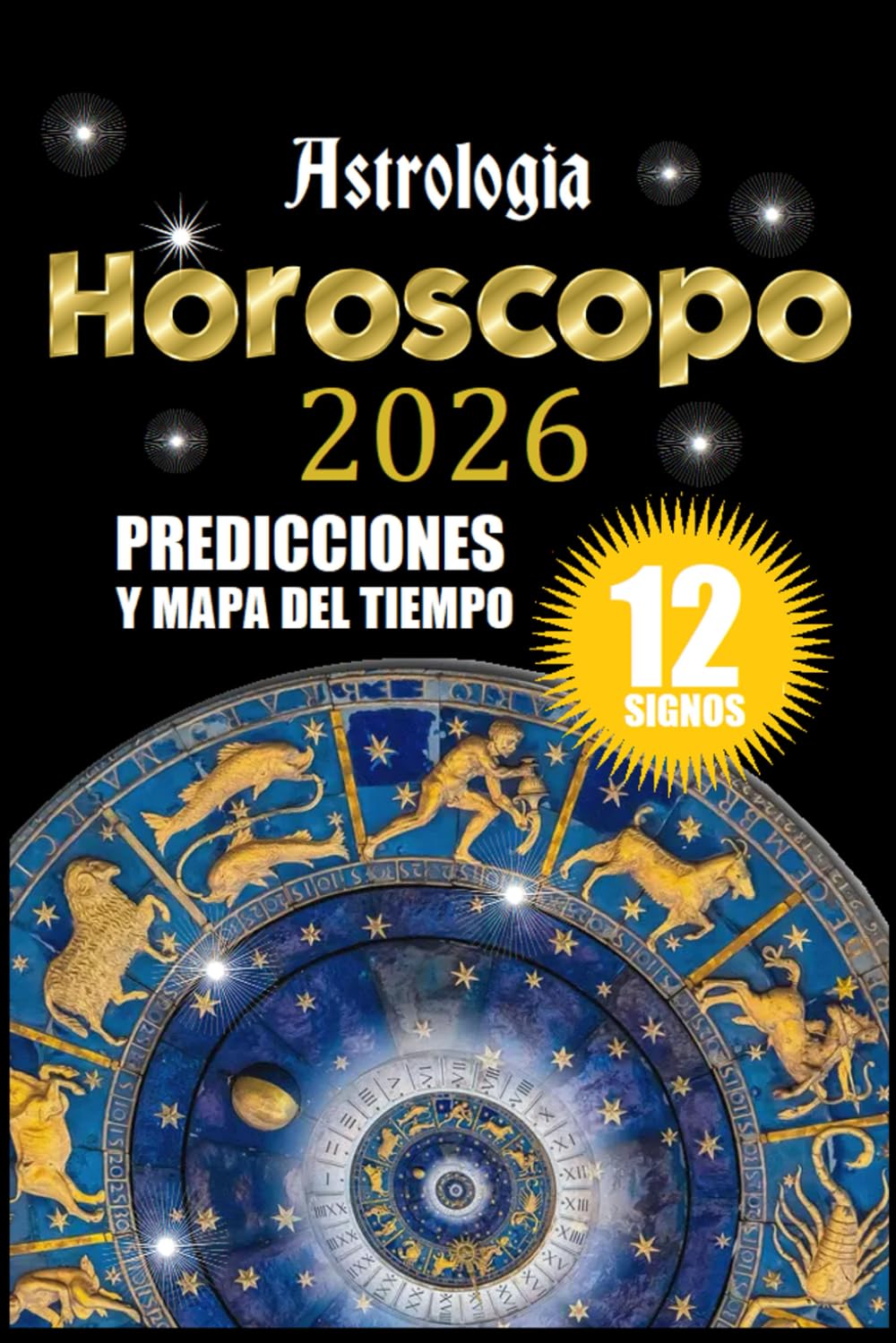 Libro: Horoscopo 2026 Astrologia Predicciones y Mapa del Tiempo: Guía Cósmica para los 12 Signos del Zodiaco-de Aries a Piscis-Transitos-Eclipses-Mercurio ... Lunares-150 Hojas. (Spanish Edition)