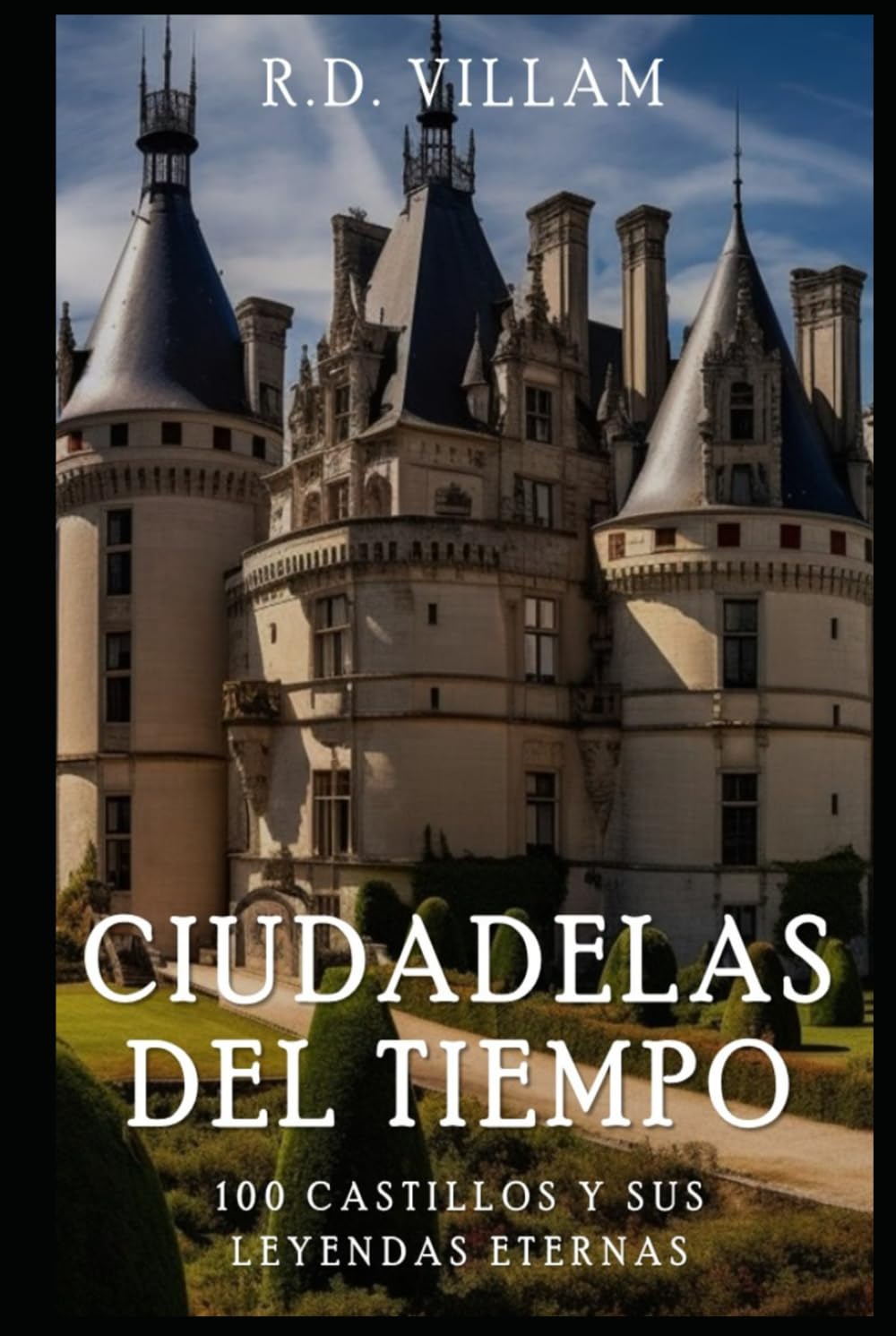 Libro: Ciudadelas del Tiempo: 100 Castillos y sus Leyendas Eternas: Guía histórica de los castillos y fortalezas más famosos (Civilización a Través de los Tiempos) (Spanish Edition)