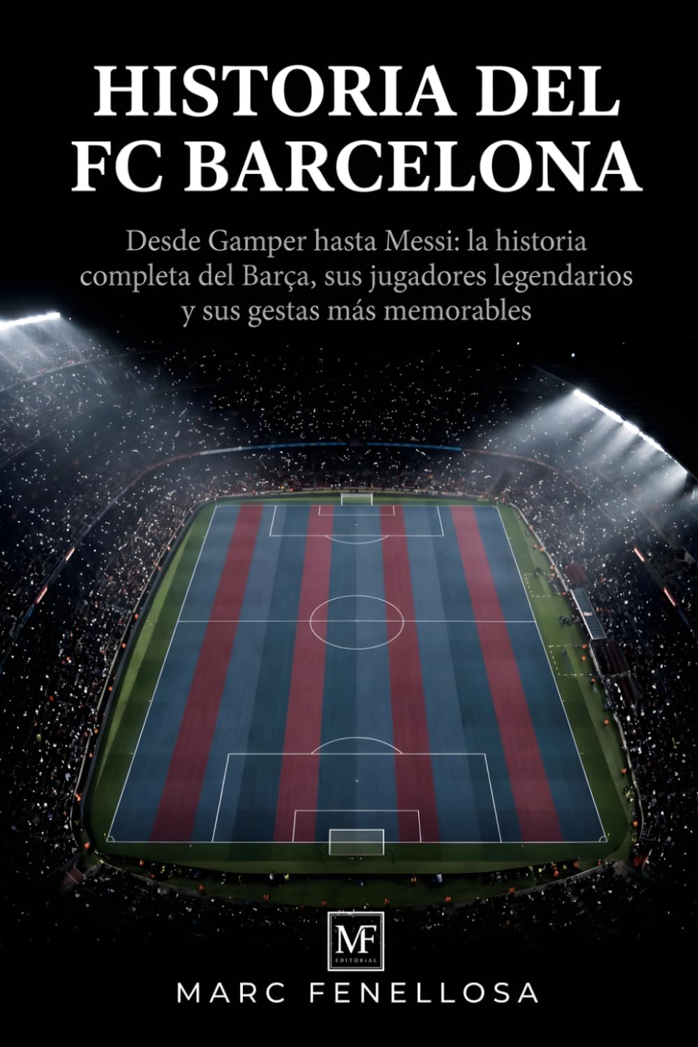 Libro: Historia del FC Barcelona: Desde Gamper hasta Messi: la historia completa del Barça, sus jugadores legendarios y sus gestas más memorables