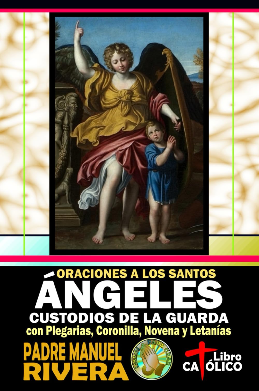 Libro: Oraciones a los Santos Ángeles Custodios de la Guarda con Plegarias, Coronilla, Novena y Letanías (Libros de oraciones a los Santos Ángeles y Arcángeles)