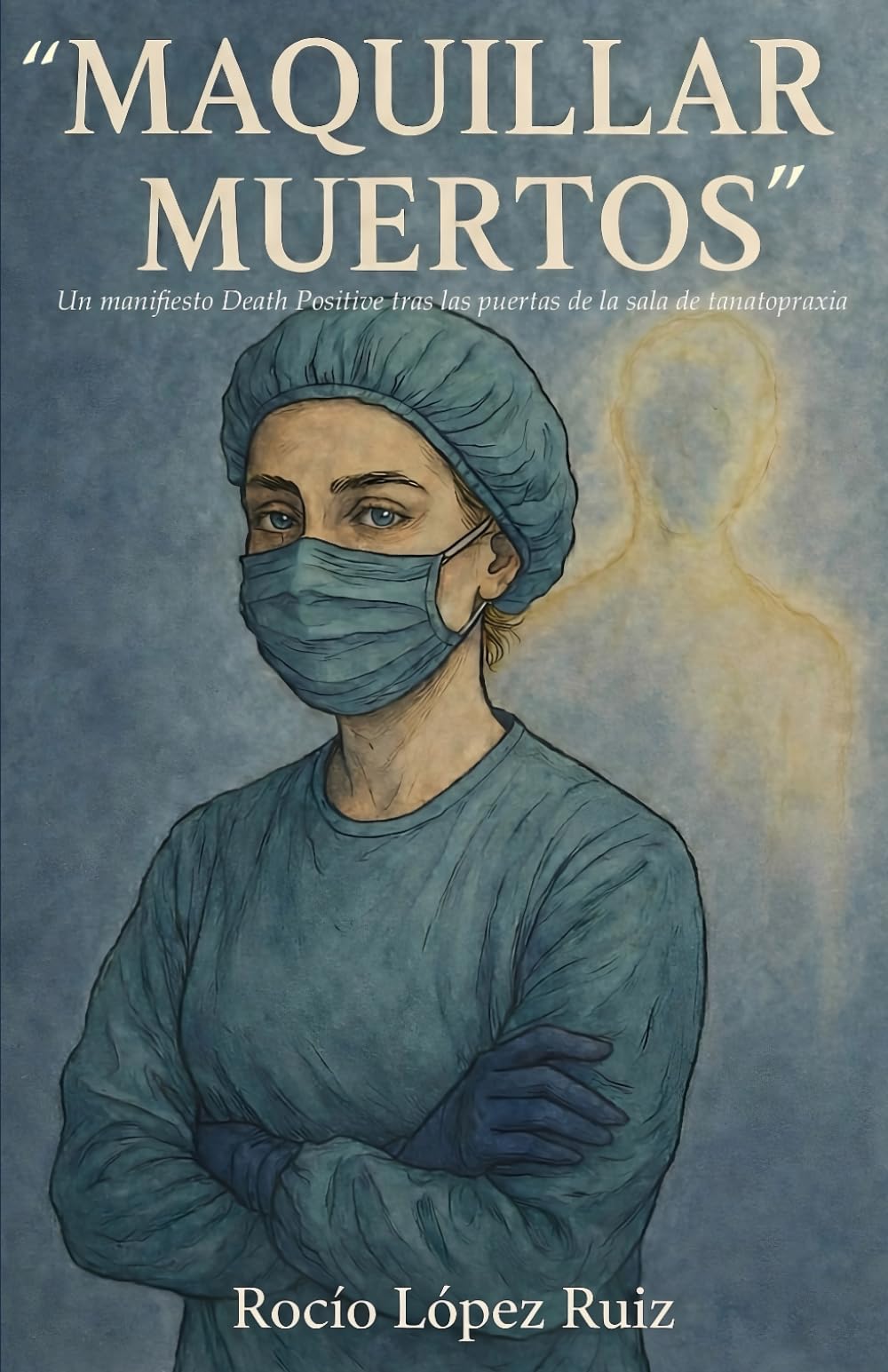 Libro: "Maquillar Muertos": Un manifiesto Death Positive tras las puertas de la sala de tanatopraxia.