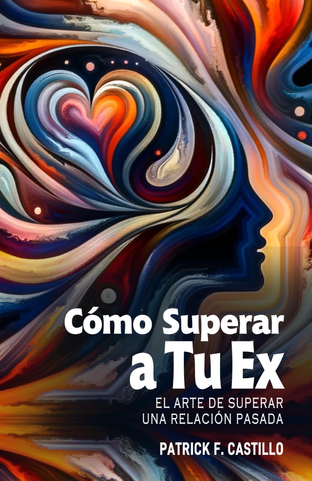 Libro: Cómo Superar a Tu Ex - El Arte de Superar una Relación Pasada: Estrategias Efectivas y Ejercicios Prácticos para Dejar Atrás a Tu Ex Pareja . Renacer Después de la Ruptura. (Spanish Edition)