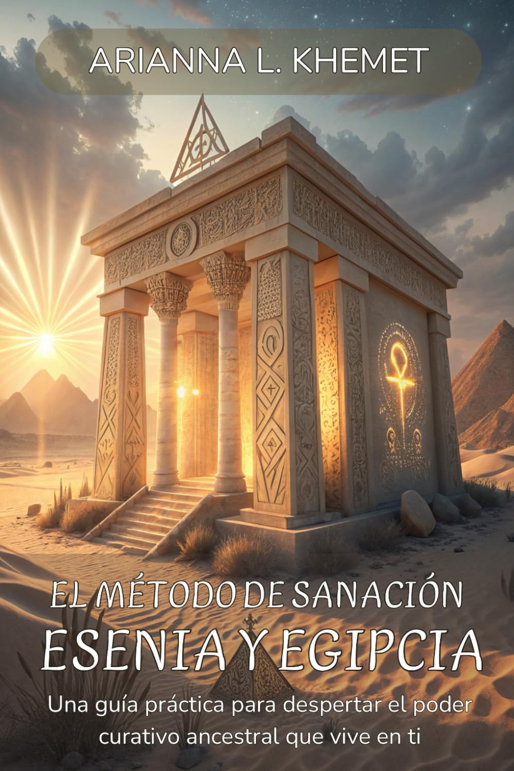 Libro: EL MÉTODO DE SANACIÓN ESENIA Y EGIPCIA. Sana tu energía. Recupera tu esencia. Una guía práctica para despertar el poder curativo que vive en ti: ... para sanar cuerpo, alma y conciencia.