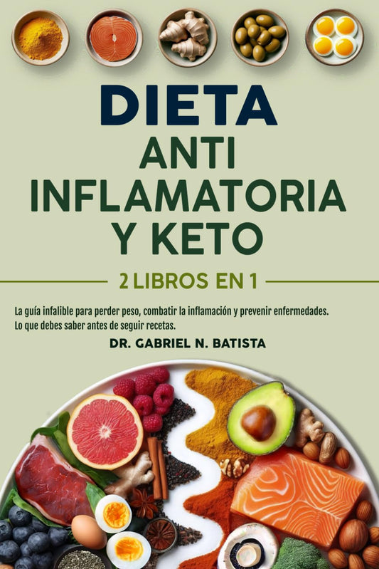 Dieta Antiinflamatoria y Keto: 2 libros en 1: la guía infalible para perder peso, combatir la inflamación y prevenir enfermedades. Lo que debes saber antes de seguir recetas.