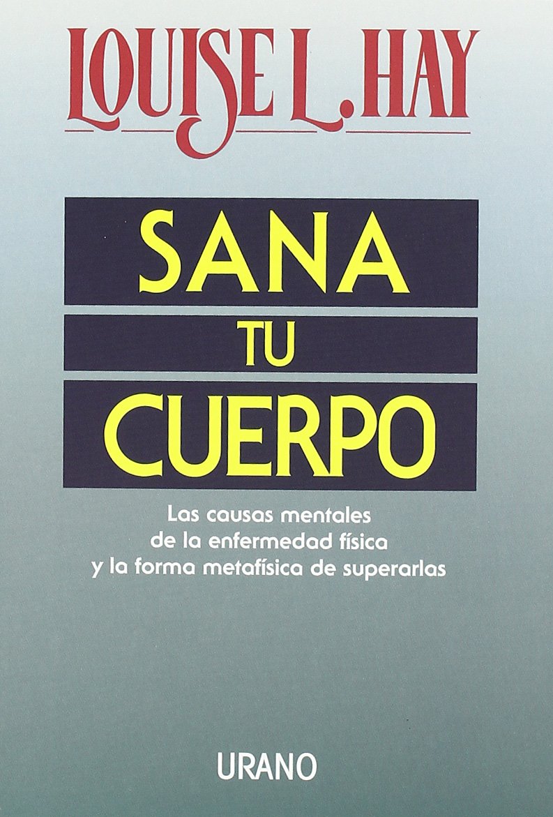 Libro: Sana tu cuerpo: Las causas mentales de la enfermedad física y las formas metafísicas de superarlas