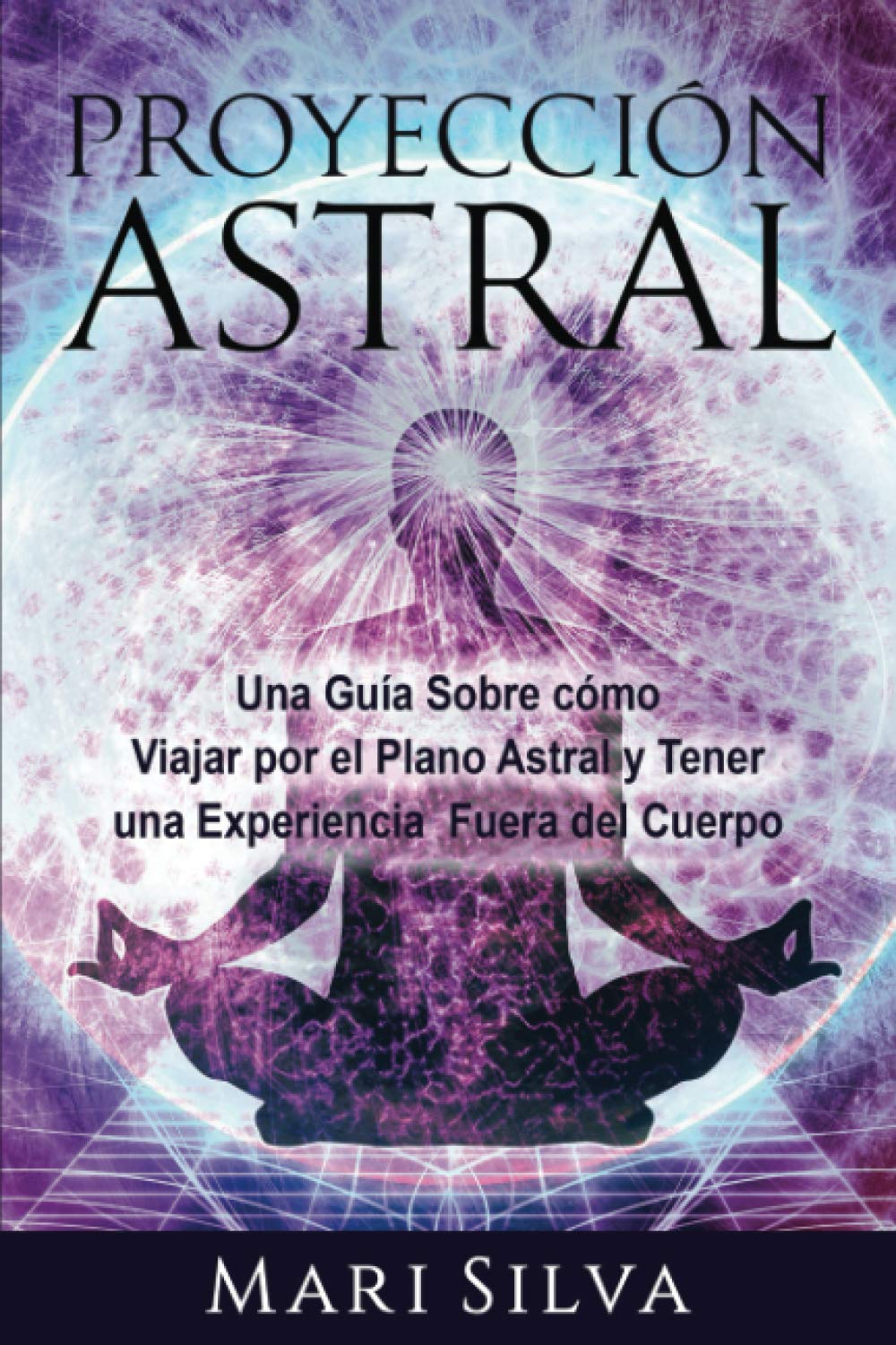 Libro: Proyección astral: Una guía sobre cómo viajar por el plano astral y tener una experiencia fuera del cuerpo (Percepción Extrasensorial) (Spanish Edition)
