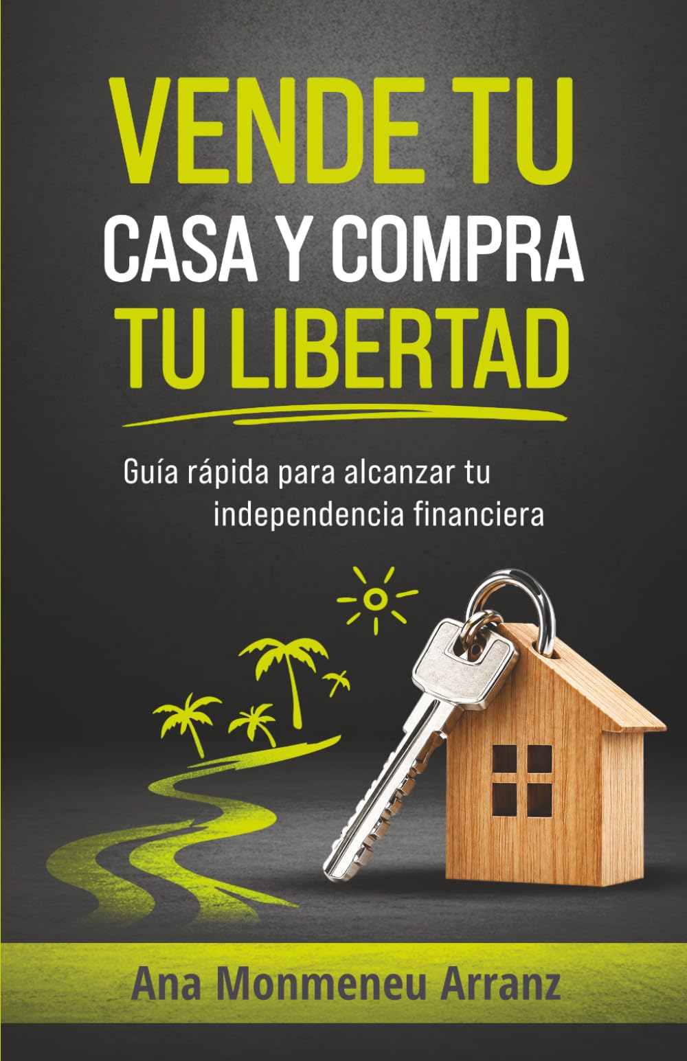 Libro: VENDE TU CASA Y COMPRA TU LIBERTAD: Guía rápida para alcanzar tu independencia financiera