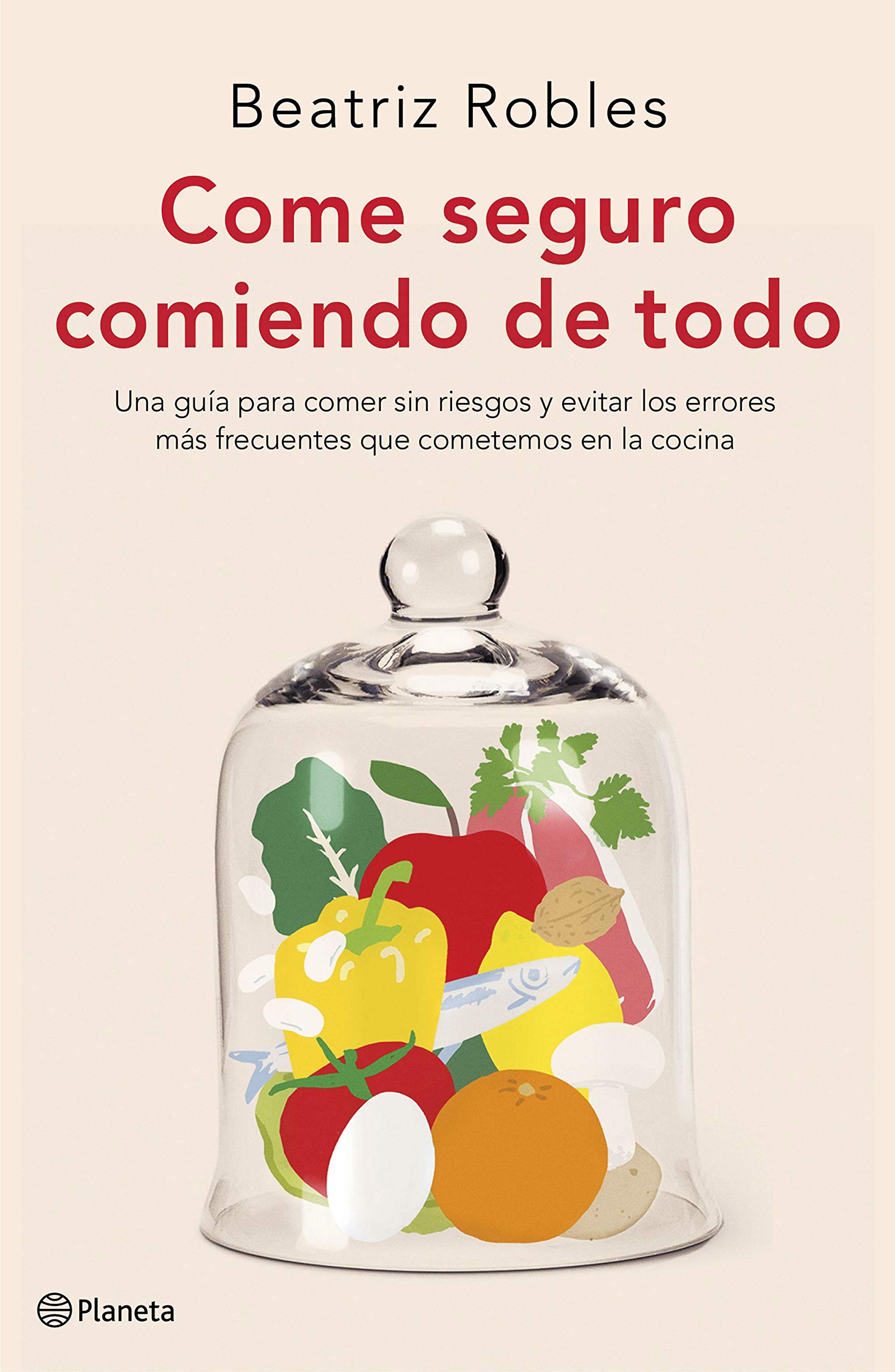 Libro: Come seguro comiendo de todo: Una guía para comer sin riesgos y evitar los errores más frecuentes que cometemos en la cocina