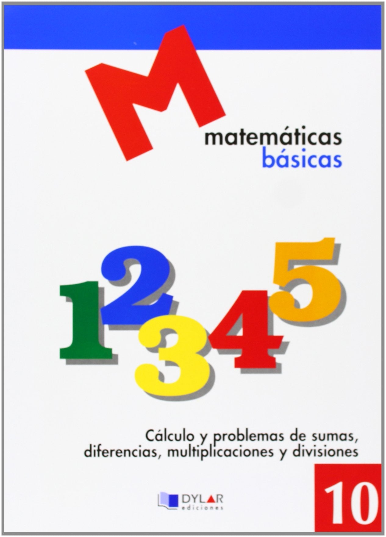 Libro: MATEMATICAS BASICAS - 10 Cálculo y poblemas de sumas, diferencias, multiplicaciones y divisiones