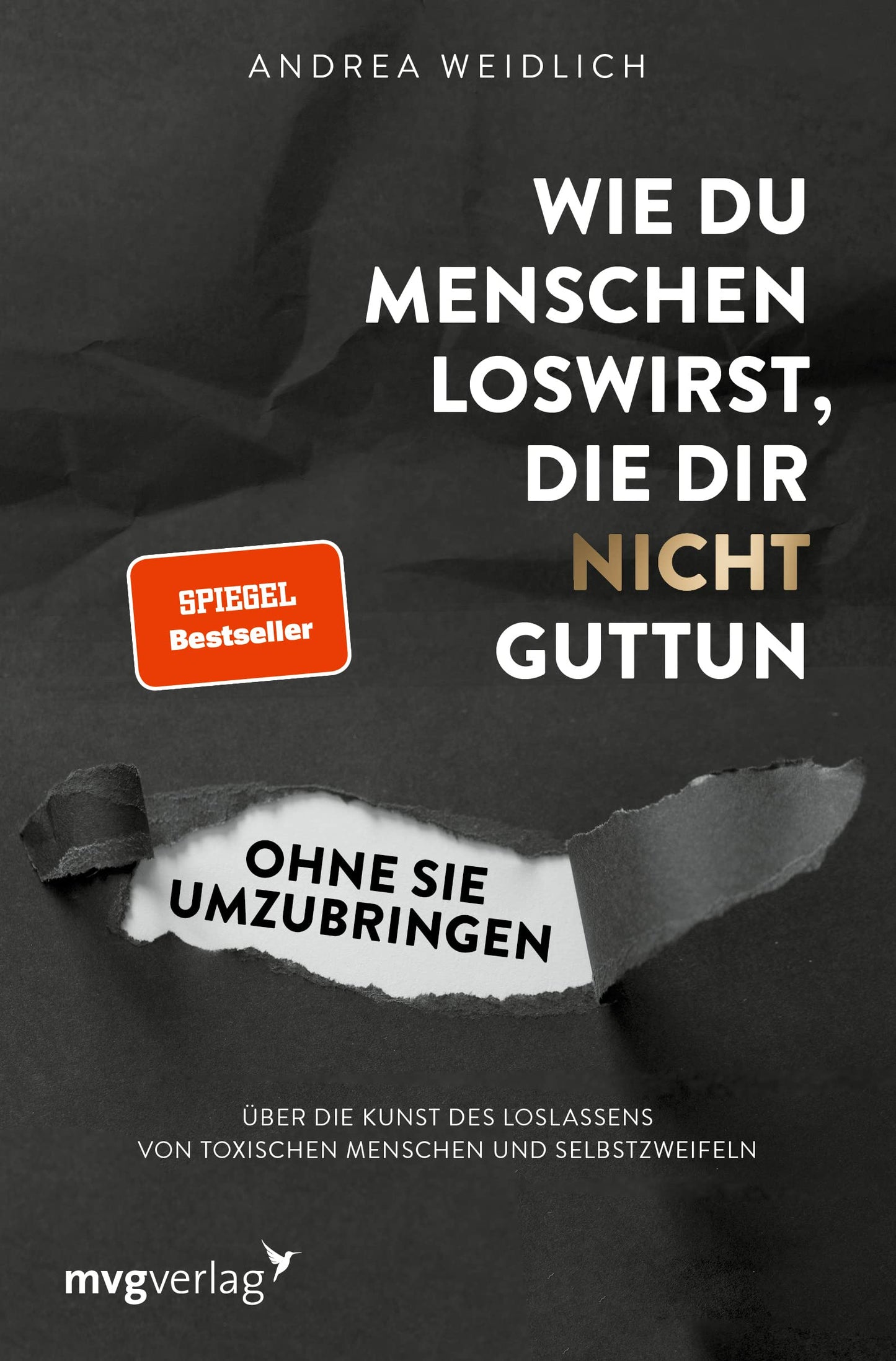 Libro: Wie du Menschen loswirst, die dir nicht guttun, ohne sie umzubringen: Über die Kunst des Loslassens von toxischen Menschen und Selbstzweifeln