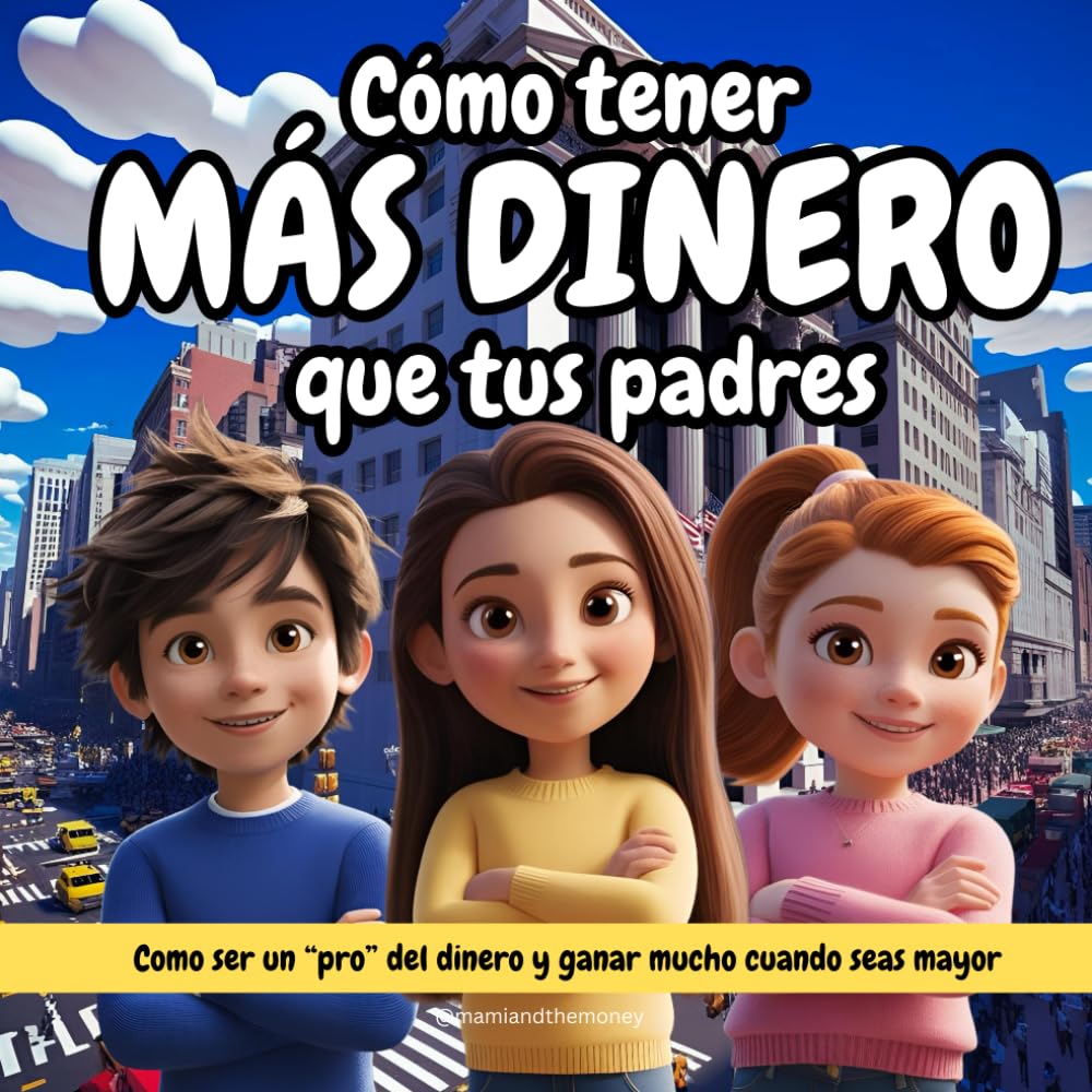 Libro: Cómo tener más dinero que tus padres: Cómo ser un "pro" del dinero y ganar mucho cuando seas mayor (Spanish Edition)