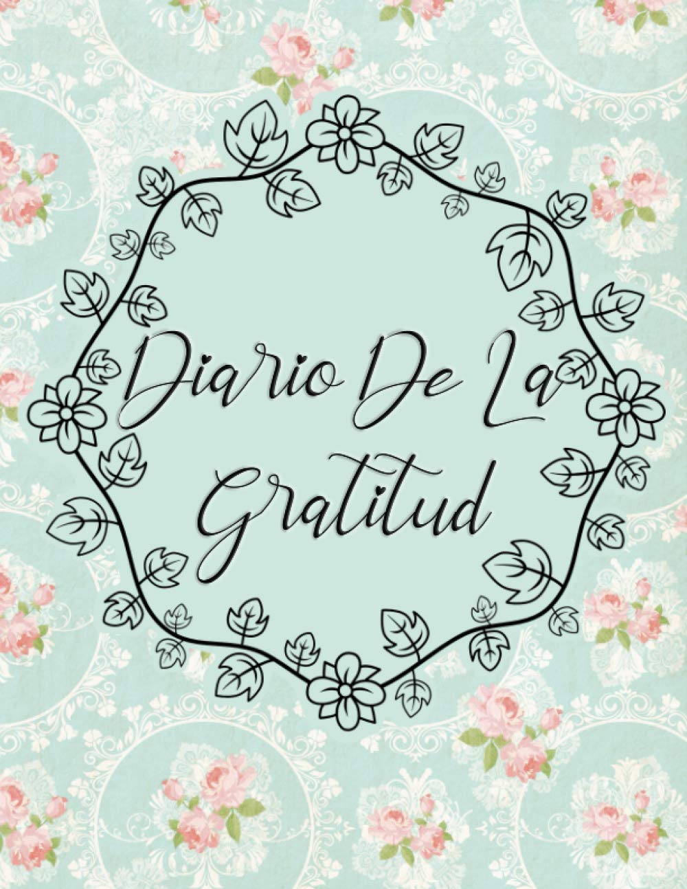 Libro: Diario De La Gratitud: Los días buenos comienzan con gratitud / Un diario de gratitud para la mujer 100+ días de autoapreciación (Spanish Edition)