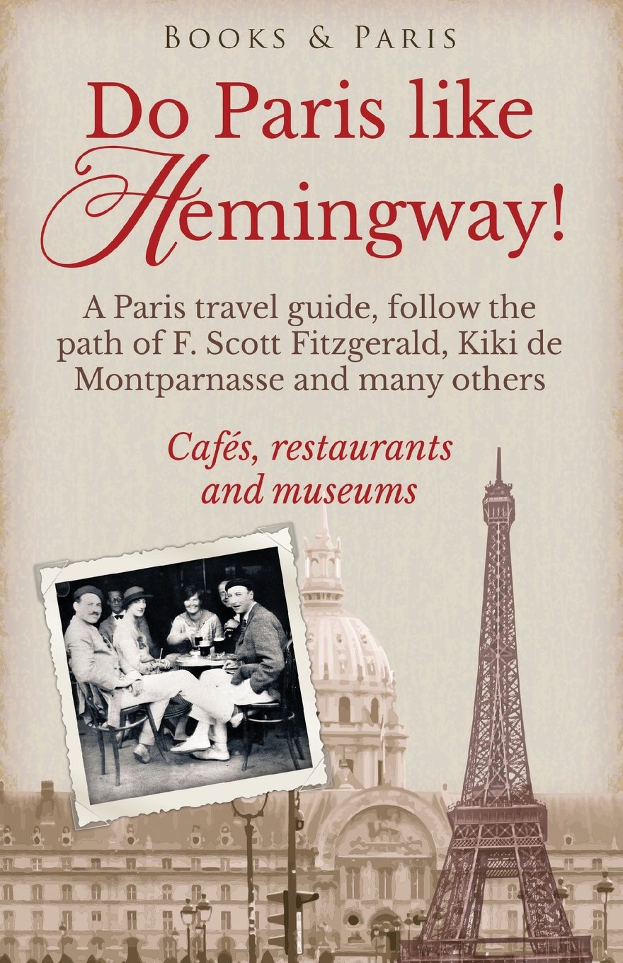 Libro: Do Paris like Hemingway!: A Paris travel guide, follow the path of F. Scott Fitzgerald, Kiki de Montparnasse and many others, cafés, restaurants and ... Volume 1 (Book & Paris Fabulous Collection)