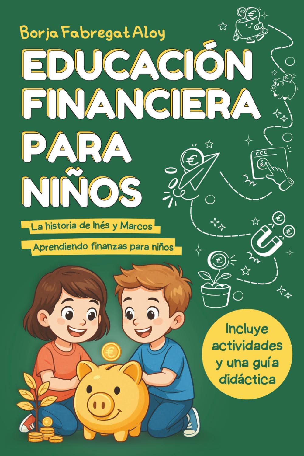 Libro: Educación Financiera para Niños y Niñas: La Aventura de Inés y Marcos Descubriendo las Finanzas para Niños, los Hábitos de Ahorro y los Valores para Gestionar el Dinero (Spanish Edition)