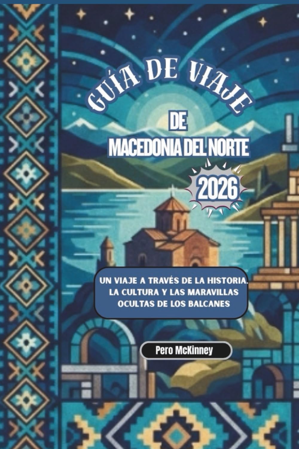 Libro: Guía de Viaje de Macedonia del Norte 2026: Un viaje a través de la historia, la cultura y las maravillas ocultas de los Balcanes