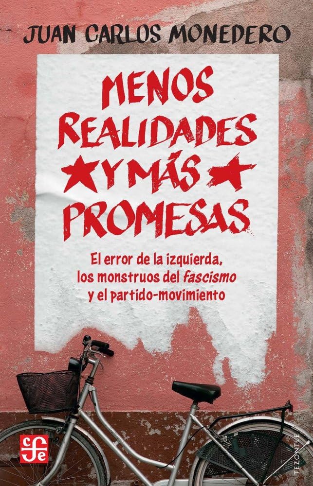 Libro: Menos realidades y más promesas: El error de la izquierda, los monstruos del fascismo y el partido-movimiento (Tezontle)