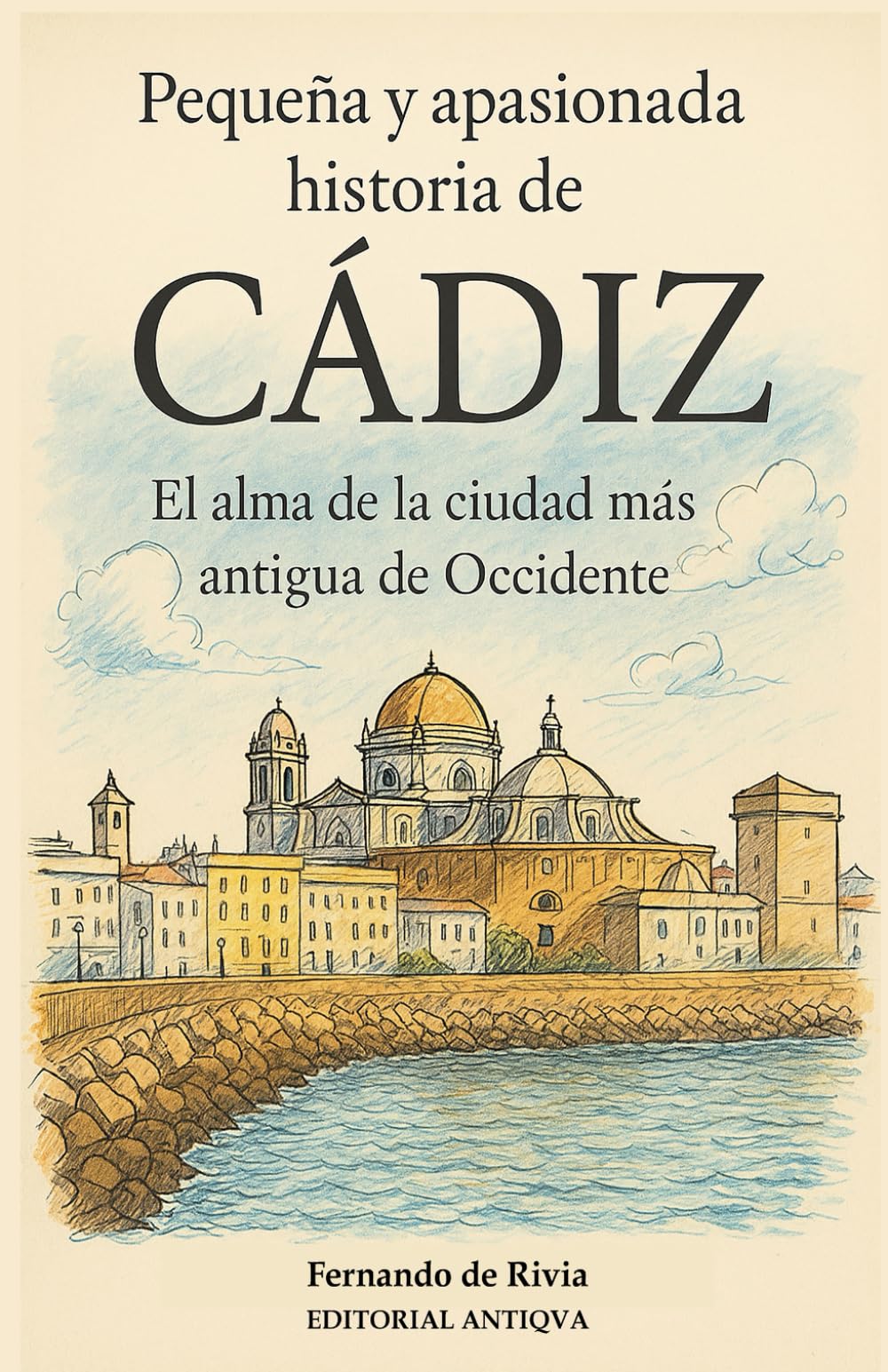 Libro: Pequeña y apasionada historia de Cádiz: El alma de la ciudad más antigua de Occidente