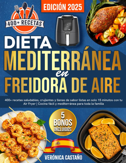 Dieta Mediterránea en Freidora de Aire: 400+ recetas saludables, crujientes y llenas de sabor listas en solo 15 minutos con tu Air Fryer | Cocina fácil y mediterránea para toda la familia