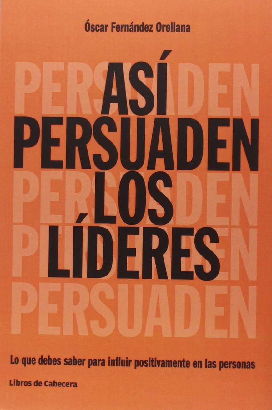 Libro: Así persuaden los líderes: Lo que debes saber para influir positivamente en las personas