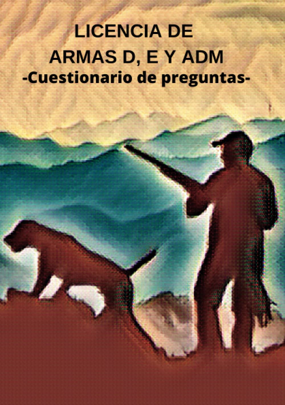 Libro: LICENCIA DE ARMAS D, E Y ADM.: Cuestionario con 400 preguntas y respuestas correctas.