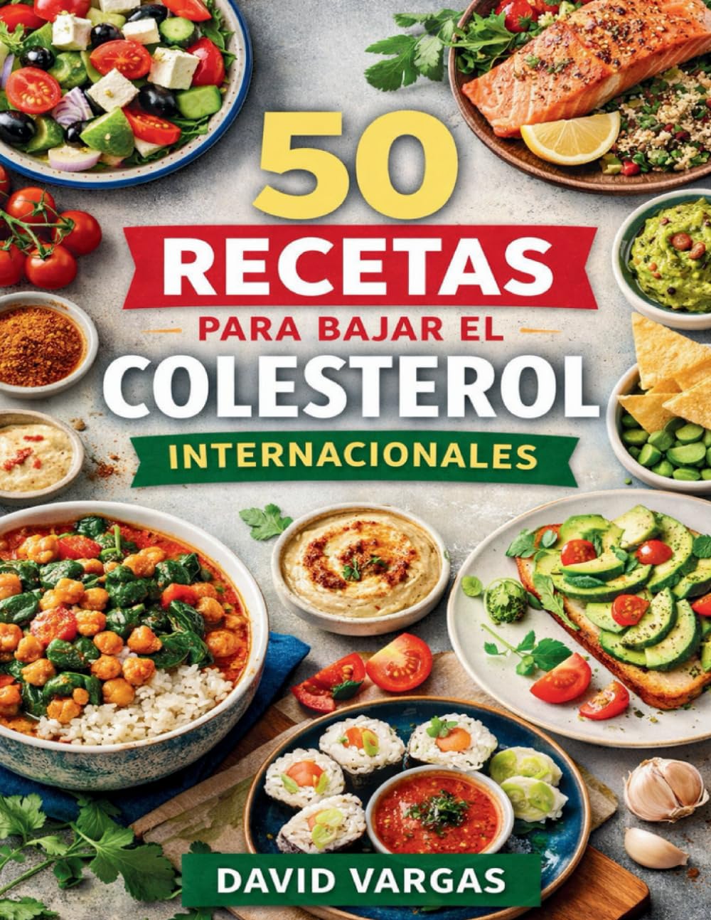 Libro: 50 Recetas para Bajar el Colesterol Internacionales: Cocina ligera y variada con técnicas sencillas y alimentos que favorecen una dieta equilibrada y protectora
