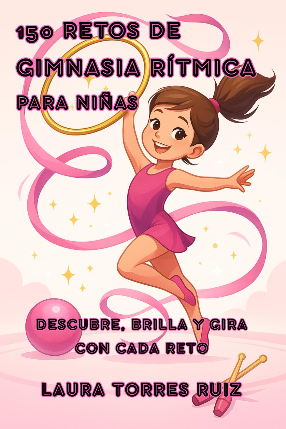 Libro: 150 Retos de Gimnasia Rítmica para Niñas: Descubre, Brilla y Gira con cada Reto (Retos Deportivos para Niños y Niñas)