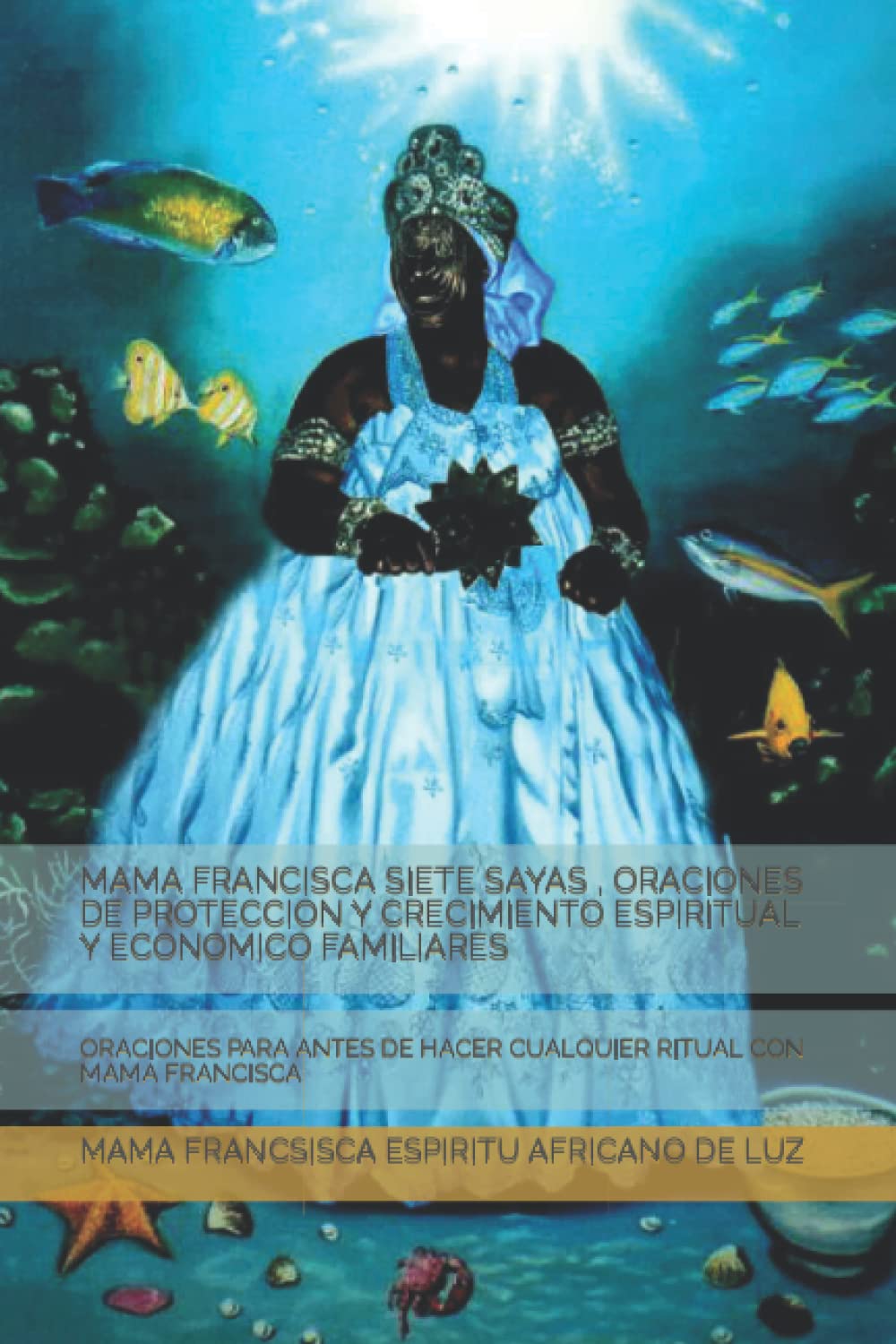 Libro: MAMA FRANCISCA SIETE SAYAS , ORACIONES DE PROTECCION Y CRECIMIENTO ESPIRITUAL Y ECONOMICO FAMILIARES: ORACIONES PARA ANTES DE HACER CUALQUIER RITUAL CON MAMA FRANCISCA (Spanish Edition)