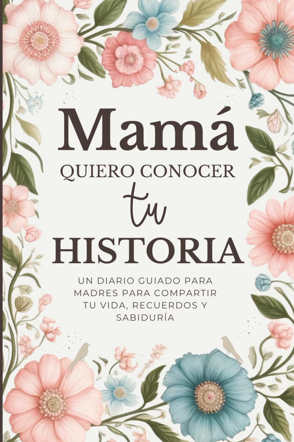 Libro: Mamá, Quiero Conocer Tu Historia: Un Diario Guiado para Madres para Compartir Tu Vida, Recuerdos y Sabiduría