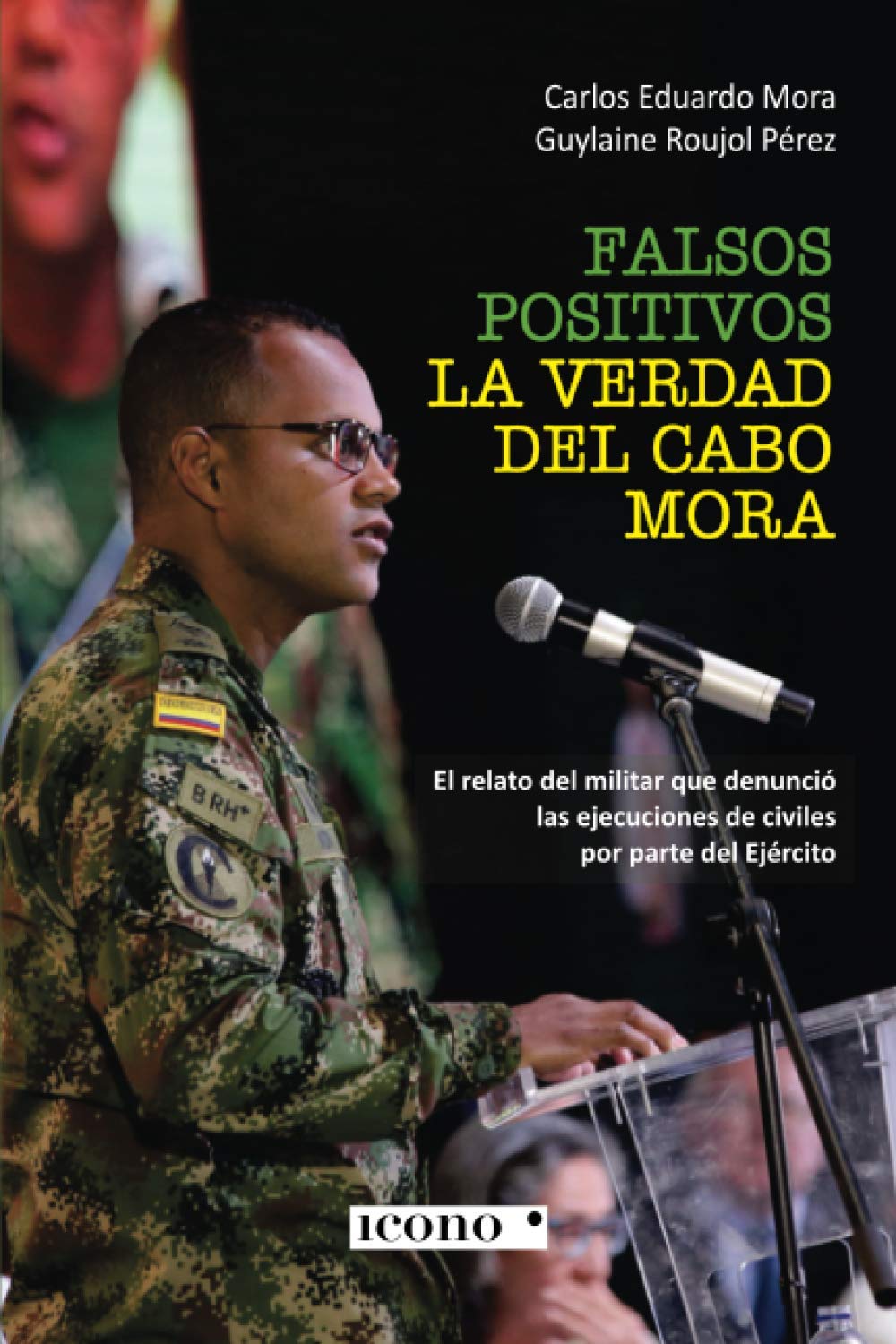 Libro: Falsos positivos. La verdad del cabo Mora: El relato del militar que denunció las ejecuciones de civiles por parte del Ejército