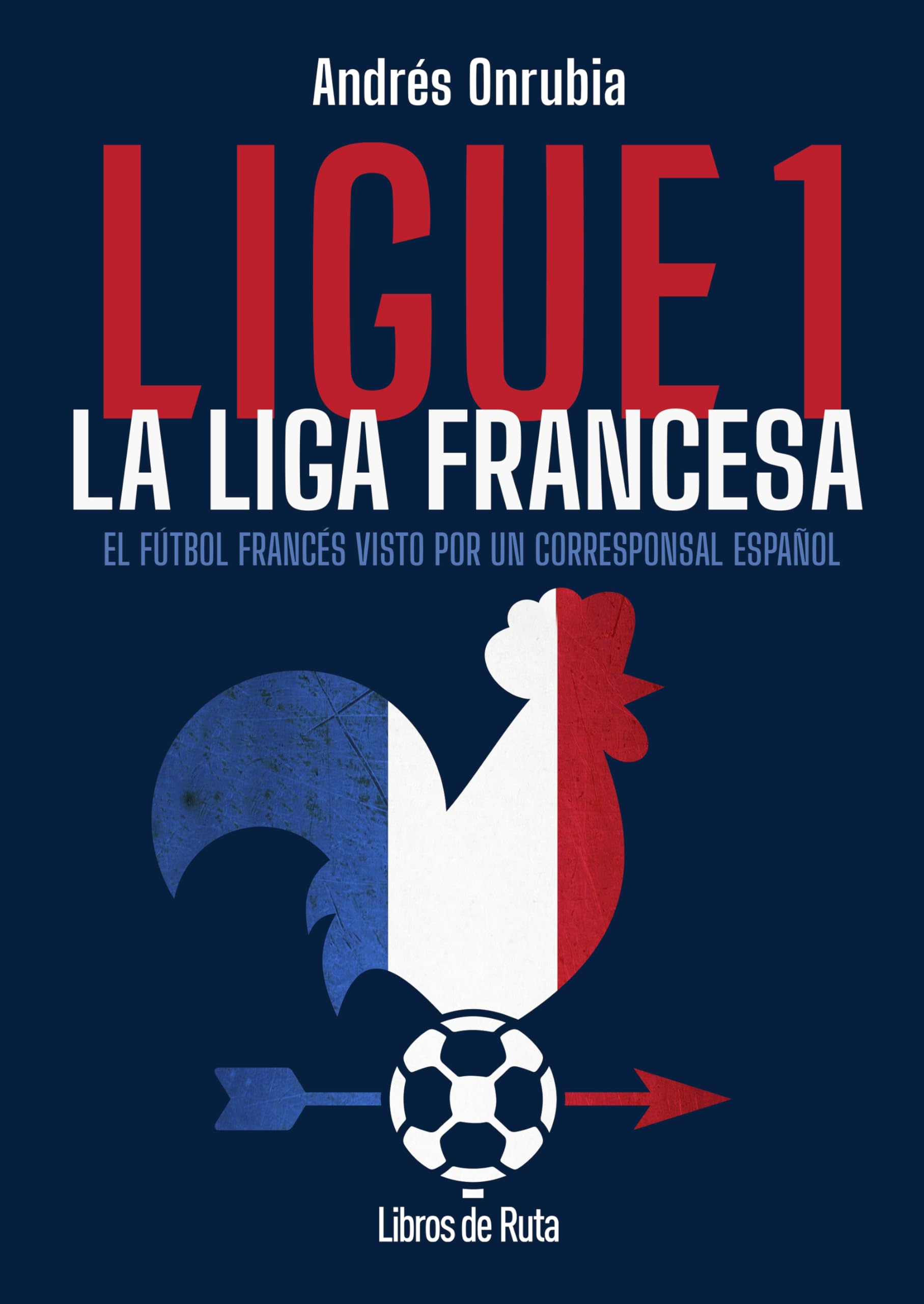 Libro: Ligue 1. La liga francesa: El fútbol francés visto por un corresponsal español