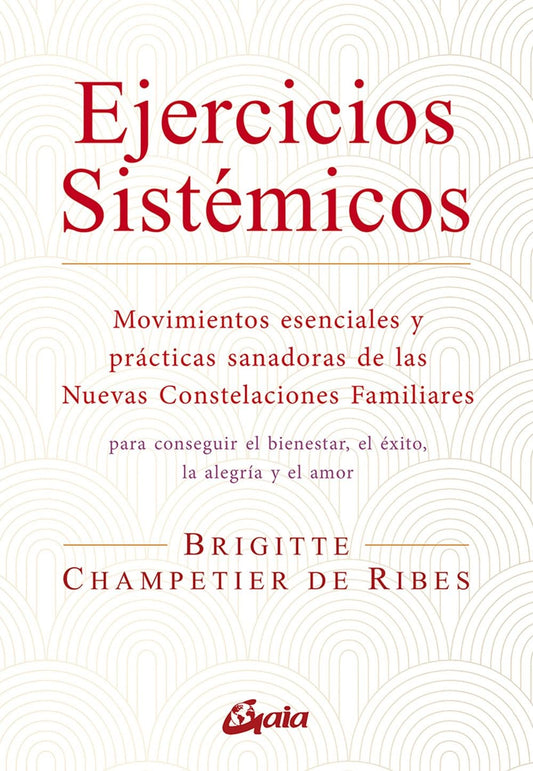 Ejercicios sistémicos: Movimientos esenciales y prácticas sanadoras de las Nuevas Constelaciones Familiares. (Salud Natural - Psicoemoción)