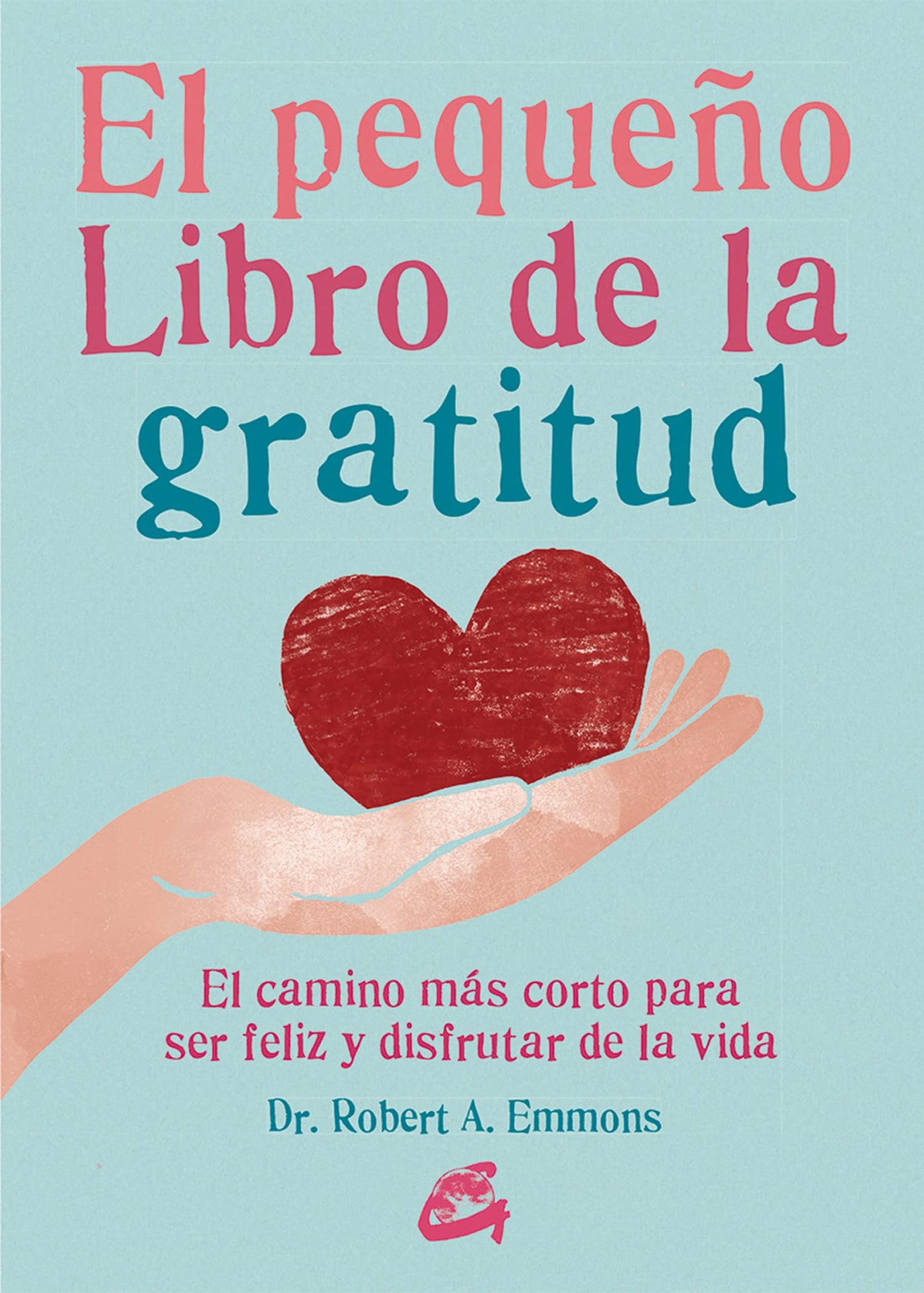 Libro: El Pequeño Libro De La Gratitud. El Camino Más Corto Para Ser Feliz Y Disfrutar De La Vida