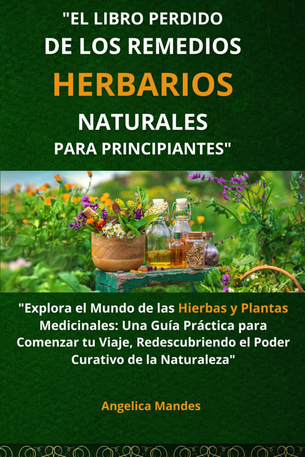 Libro: El Libro Perdido de los Remedios Herbarios Naturales para Principiantes: "Explora el Mundo de las Hierbas y Plantas Medicinales: Una Guía Práctica ... el Poder Curativo de la Naturaleza"