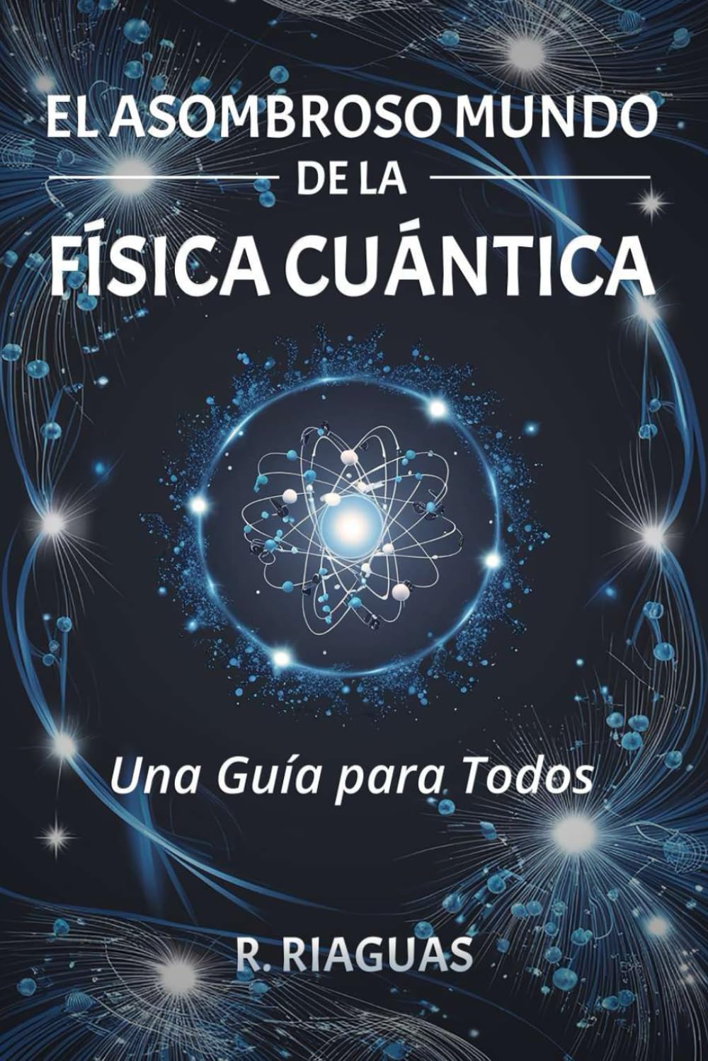 Libro: EL ASOMBROSO MUNDO DE LA FÍSICA CUÁNTICA. Una Guía para Todos.: (Divulgación científica). (Spanish Edition)