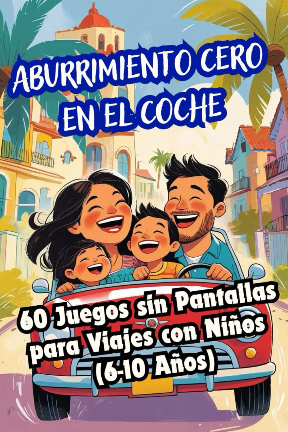 Libro: ¡Aburrimiento cero en el coche! 60 Juegos sin Pantallas para Viajes con Niños (6-10 Años): Entretenimiento infantil para viajes largos