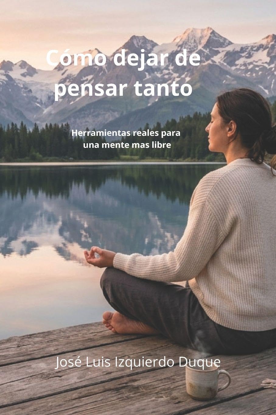 Libro: Como dejar de pensar tanto: Herramientas reales para una mente más libre