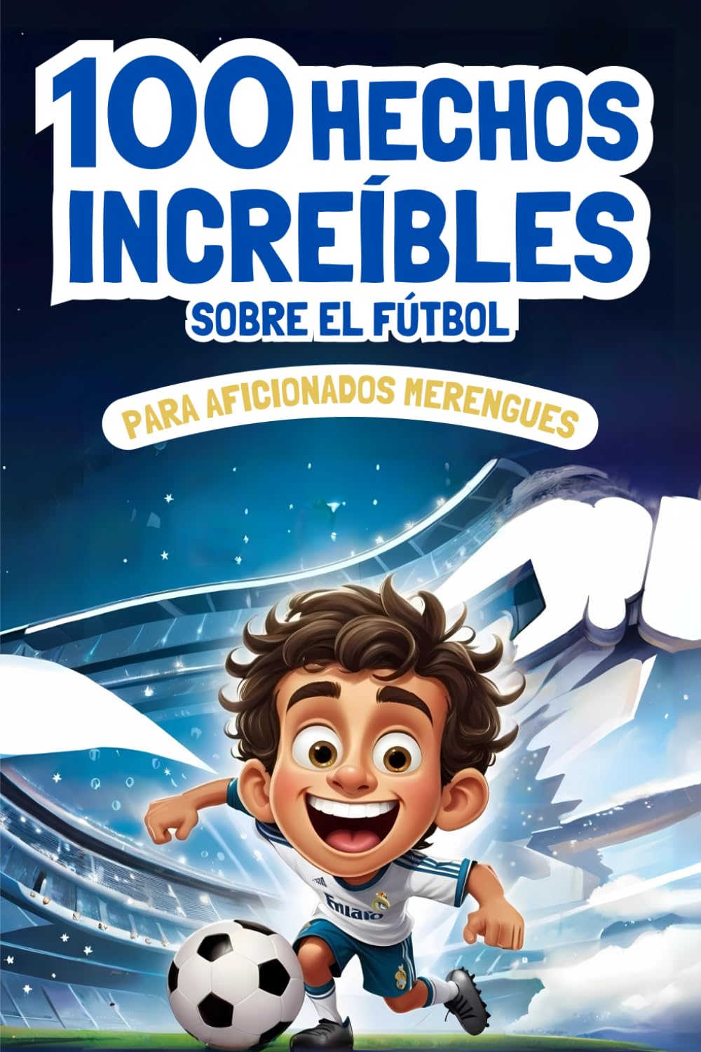 Libro: 100 Hechos Increíbles sobre el Fútbol para Aficionados Merengues: Historia Blanca llena de Récords, Curiosidades y Datos Interesantes en Español para Niños y Jóvenes