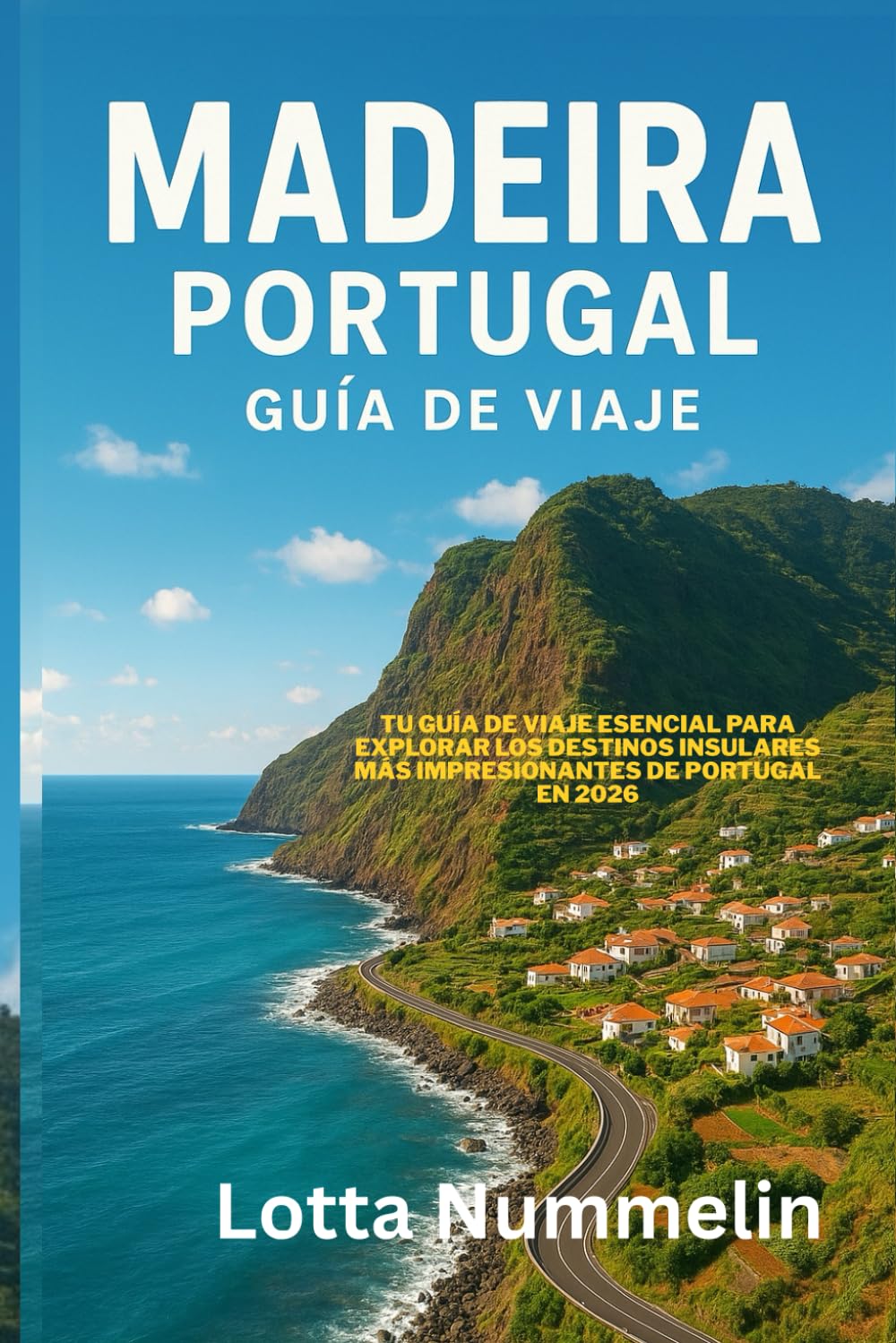 Libro: MADEIRA PORTUGAL GUIA DE VIAJE: Tu guia de viaje esencial para explorar los destinos insulares mas impresionantes de Portugal en 2026