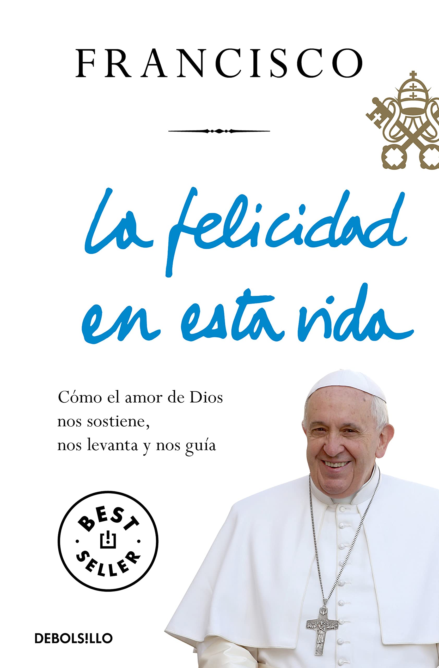 La felicidad en esta vida: Cómo el amor de Dios nos sostiene, nos levanta y nos guía (Best Seller)