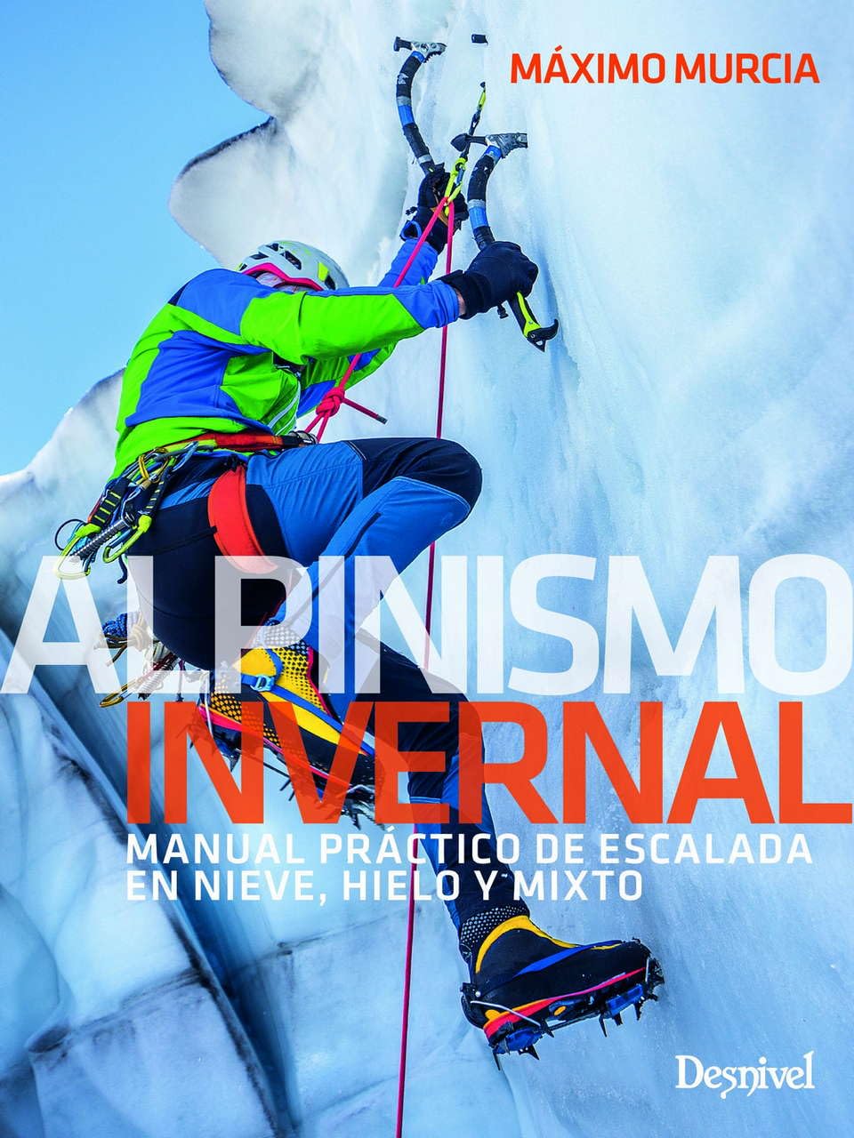 Libro: Alpinismo invernal, manual práctico de escalada en nieve, hielo y mixto (MANUALES DESNIVEL)