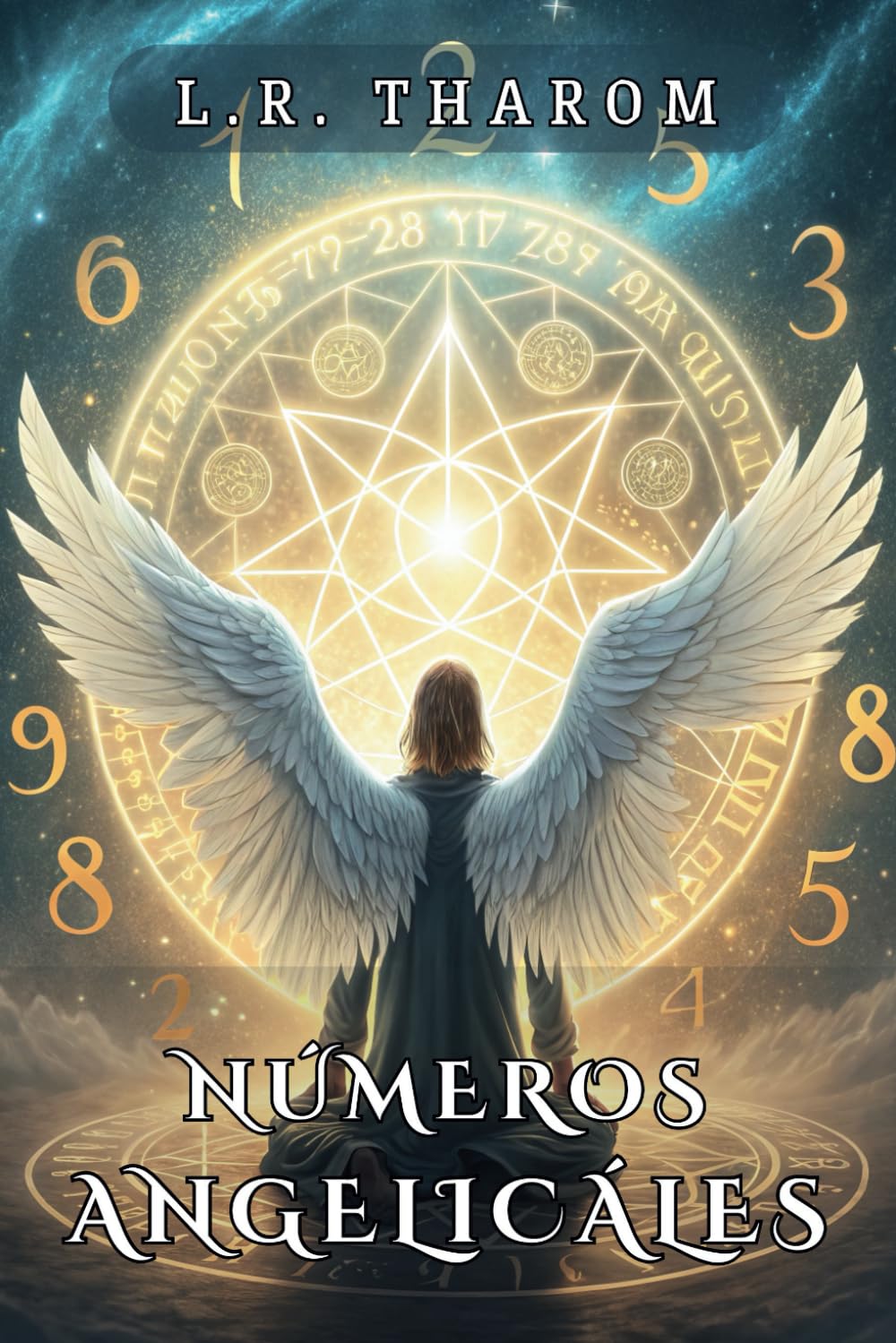 Libro: NÚMEROS ANGELICALES: DESVELE LOS SECRETOS DE LOS ÁNGELES, MENSAJES DIVINOS, NUMEROLOGÍA, SINCRONICIDAD Y SIMBOLISMO ESPIRITUAL: Descifra los códigos ... la guía celestial en cada señal numérica.